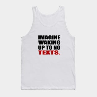 Imagine waking up to no texts Tank Top